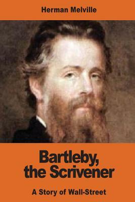 Bartleby, the Scrivener: A Story of Wall-Street by Herman Melville