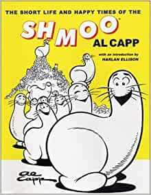 Short Life and Happy Times of the Shmoo, The by Al Capp