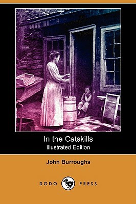 In the Catskills (Illustrated Edition) (Dodo Press) by John Burroughs
