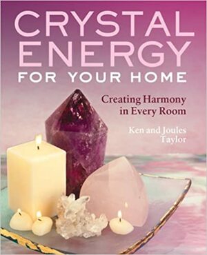 Crystal Energy for Your Home: Creating Harmony in Every Room by Joules Taylor, Ken Taylor