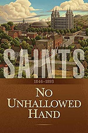 No Unhallowed Hand: 1846-1893 by The Church of Jesus Christ of Latter-day Saints, The Church of Jesus Christ of Latter-day Saints