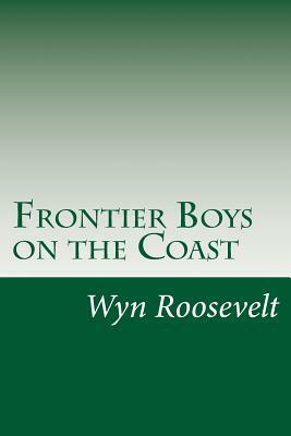 Frontier Boys on the Coast by Wyn Roosevelt