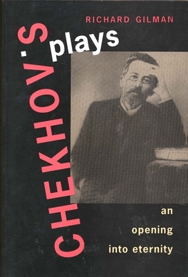 Chekhov's Plays: An Opening Into Eternity by Richard Gilman