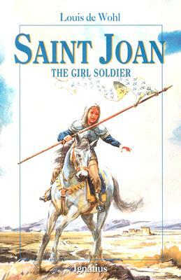 Saint Joan: The Girl Soldier by Louis de Wohl