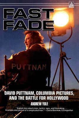 Fast Fade: David Puttnam, Columbia Pictures, and the Battle for Hollywood by Andrew Yule