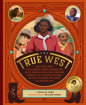 The True West: Real Stories about Black Cowboys, Women Sharpshooters, Native American Rodeo Stars, Pioneering Vaqueros, and the Unsun by Mifflin Lowe