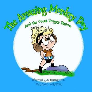 The Amazing Monkey Boy: & The Great Froggy Rescue by Jamie Forgetta