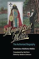 Magnificent Mélìes: The Authorized Biography by Matthew Solomon