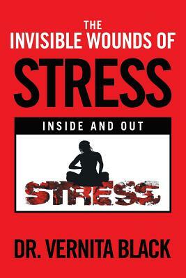 The Invisible Wounds of Stress: Inside and Out by Vernita Black