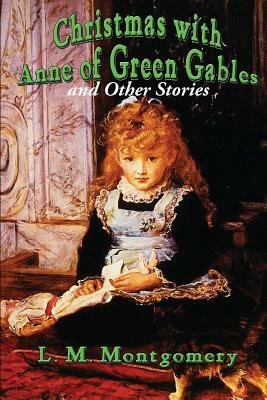 Christmas with Anne of Green Gables and Other Stories by L.M. Montgomery