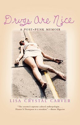 Drugs are Nice: A Post-Punk Memoir by Lisa Crystal Carver