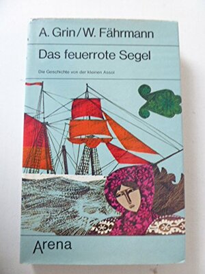 Das feuerrote Segel. Die Geschichte von der kleinen Assol by Willi Fährmann, Alexander Grin