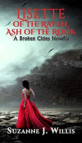 Lisette of the Raven, Ash of the Rook: A Broken Cities Novella by Suzanne J. Willis