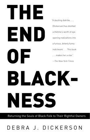 The End of Blackness: Returning the Souls of Black Folk to Their Rightful Owners by Debra J. Dickerson