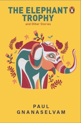 The Elephant Trophy and Other Stories by Paul GnanaSelvam