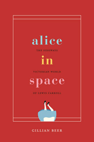 Alice in Space: The Sideways Victorian World of Lewis Carroll by Gillian Beer