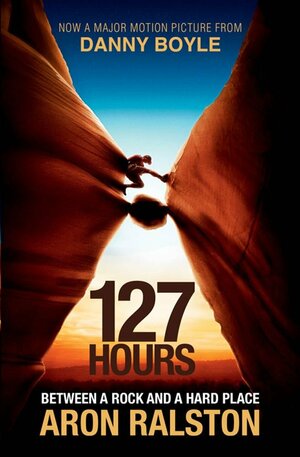 127 Hours: Between a Rock and a Hard Place by Aron Ralston