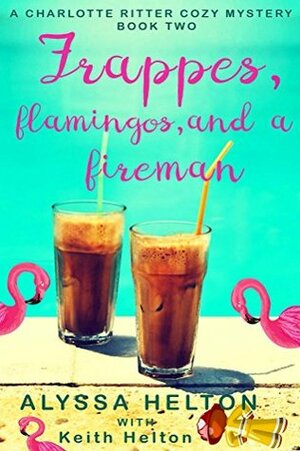 Frappes, Flamingos, and a Fireman: a Christian cozy mystery by Keith Helton, Alyssa Helton