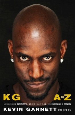 Kg: A to Z: An Uncensored Encyclopedia of Life, Basketball, and Everything in Between by Kevin Garnett