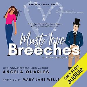 Must Love Breeches: A Time Travel Romance by Angela Quarles