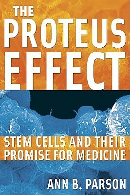 The Proteus Effect: Stem Cells and Their Promise for Medicine by Ann B. Parson