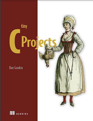 Tiny C Projects by Dan Gookin, Dan Gookin
