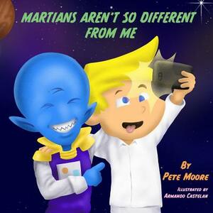 Martians Aren't So Different From Me by Pete Moore