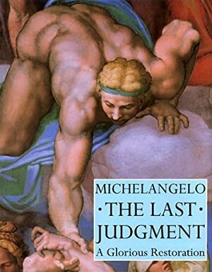 Michelangelo: The Last Judgement - A Glorious Restoration by Loren Partridge, Gianluigi Colalucci, Takashi Okamura, Fabrizio Mancinelli, Lawrence Jenkens, Francesco Buranelli