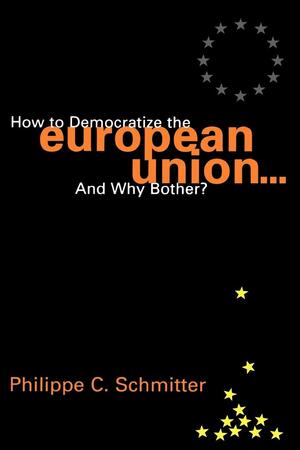 How to Democratize the European Union...and Why Bother? by Philippe C. Schmitter