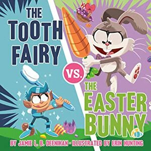 The Tooth Fairy vs. the Easter Bunny by Jamie L.B. Deenihan, Erin Hunting