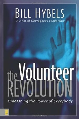 The Volunteer Revolution: Unleashing the Power of Everybody by Bill Hybels