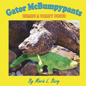 Gator McBumpypants Hears a Scary Noise by Maria L. Berg