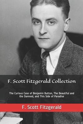 F. Scott Fitzgerald Collection: The Curious Case of Benjamin Button, The Beautiful and the Damned, and This Side of Paradise by F. Scott Fitzgerald