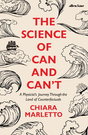 The Science of Can and Can't: A Physicist’s Journey Through the Land of Counterfactuals by Chiara Marletto