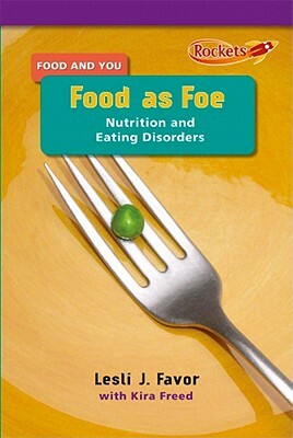 Food as Foe: Nutrition and Eating Disorders by Lesli J. Favor
