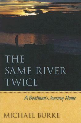 The Same River Twice: A Boatman's Journey Home by Michael Burke