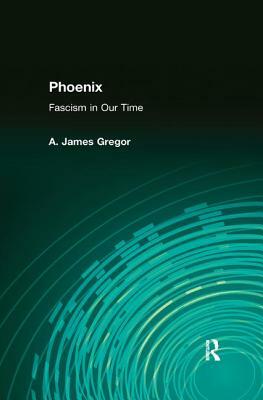 Phoenix: Fascism in Our Time by A. James Gregor
