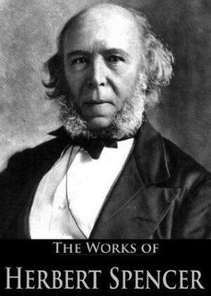 The Complete Works of Herbert Spencer: The Principles of Psychology, The Principles of Philosophy, First Principles and More by Herbert Spencer