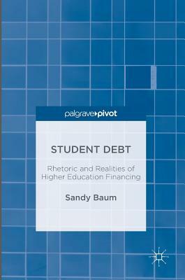 Student Debt: Rhetoric and Realities of Higher Education Financing by Sandy Baum
