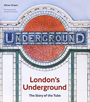 London's Underground:The Story of the Tube by Oliver Green, Benjamin Graham