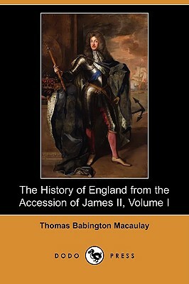 The History of England from the Accession of James II, Volume I (Dodo Press) by Thomas Babington Macaulay