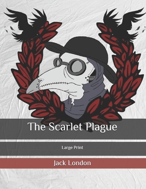 The Scarlet Plague: Large Print by Jack London