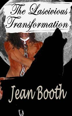 The Lascivious Transformation by Jean Booth