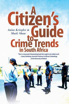 A Citizen's Guide to Crime Trends in South Africa by Anine Kriegler, Mark Shaw