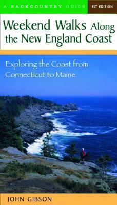 Weekend Walks Along the New England Coast: Exploring the Coast from Connecticut to Maine by John Gibson