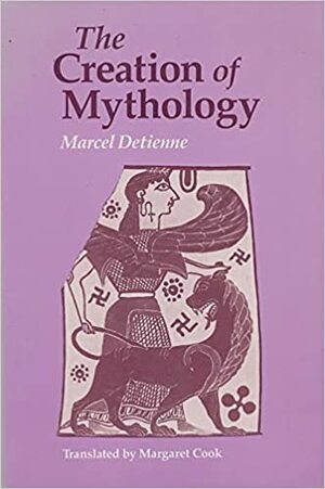 The Creation of Mythology by Marcel Detienne