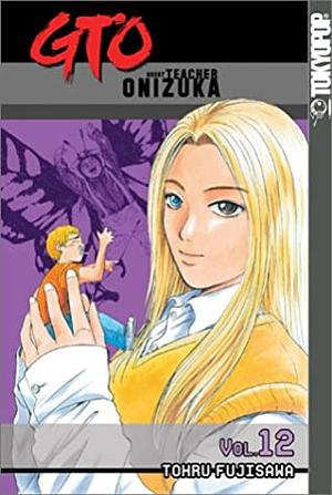 GTO: Great Teacher Onizuka, Vol. 12 by Tōru Fujisawa