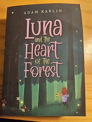 Luna and the Heart of the Forest by Adam Karlin