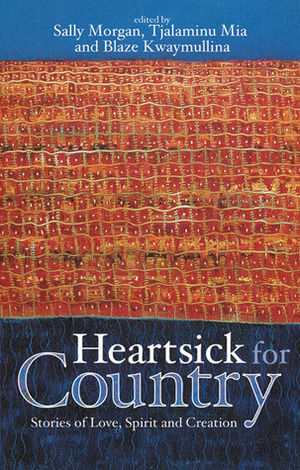 Heartsick for Country: Stories of Love, Spirit and Creation by Sally Morgan, Tjalaminu Mia, Blaze Kwaymullina