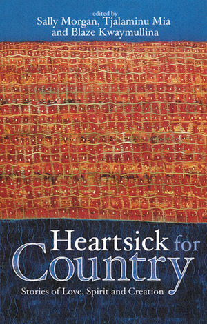 Heartsick for Country: Stories of Love, Spirit and Creation by Blaze Kwaymullina, Tjalaminu Mia, Sally Morgan